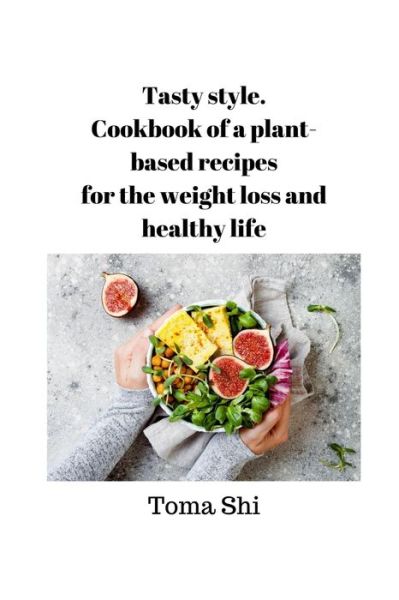 Cover for Toma Shi · Tasty style. Cookbook of a plant-based recipes for the weight loss and healthy life (Taschenbuch) (2020)