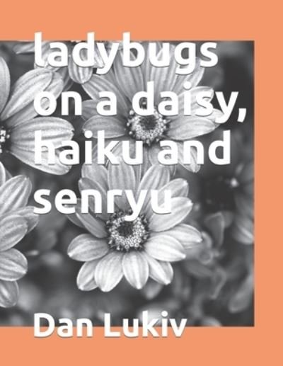Cover for Dan Lukiv · Ladybugs on a Daisy, Haiku and Senryu (Paperback Book) (2021)