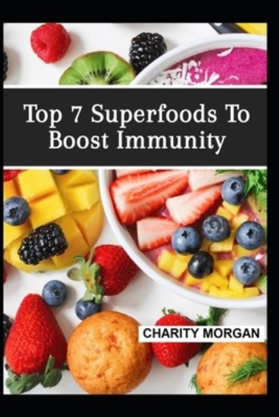 Top 7 Superfoods To Boost Immunity - Charity Morgan - Books - Independently Published - 9798732037791 - April 2, 2021