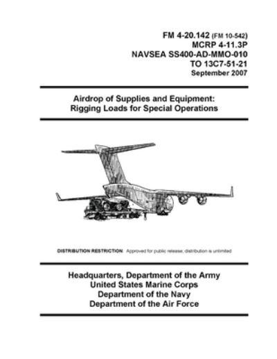 FM 4-20.142 Airdrop of Supplies and Equipment: Rigging Loads for Special Operations - U S Army - Books - Independently Published - 9798740056791 - April 18, 2021