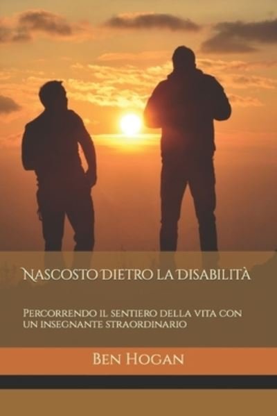 Cover for Ben Hogan · Nascosto Dietro la Disabilita: Percorrendo il sentiero della vita con un insegnante straordinario (Paperback Bog) (2021)