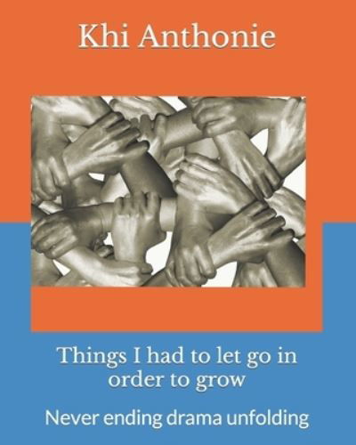 Cover for Khi Anthonie · Things I had to let go in order to grow: Never ending drama unfolding (Pocketbok) (2022)