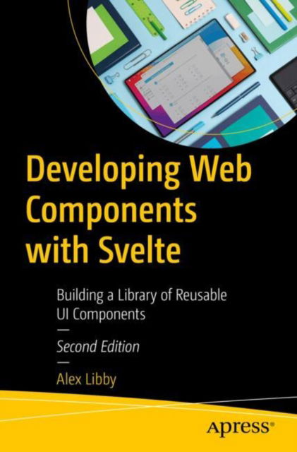 Cover for Alex Libby · Developing Web Components with Svelte: Building a Library of Reusable UI Components (Paperback Book) [Second edition] (2025)