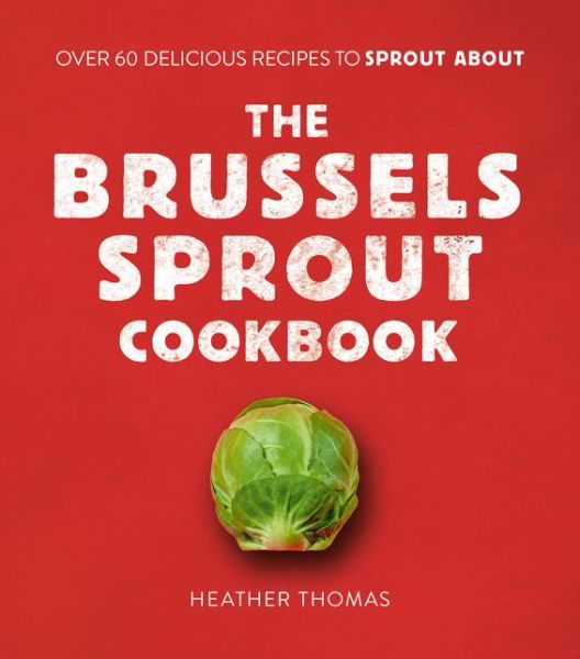 Cover for Heather Thomas · The Brussels Sprout Cookbook: Over 60 Delicious Recipes to Sprout About (Hardcover Book) (2020)