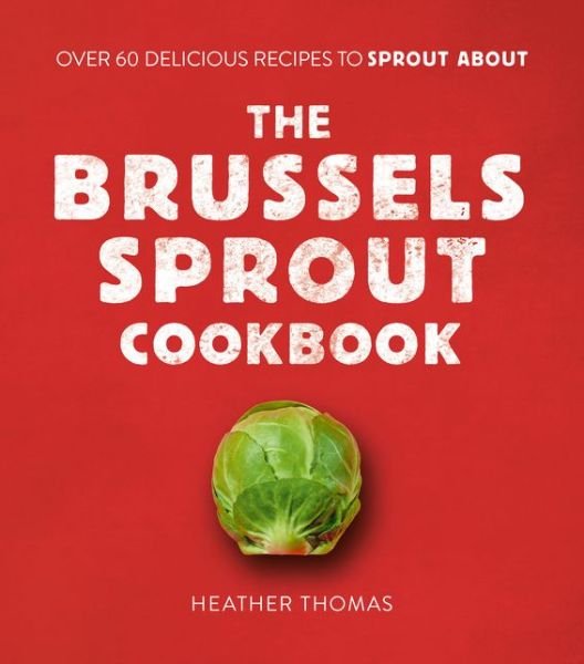 Cover for Heather Thomas · The Brussels Sprout Cookbook: Over 60 Delicious Recipes to Sprout About (Gebundenes Buch) (2020)