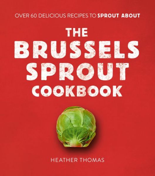 The Brussels Sprout Cookbook: Over 60 Delicious Recipes to Sprout About - Heather Thomas - Books - HarperCollins Publishers - 9780008402792 - October 1, 2020