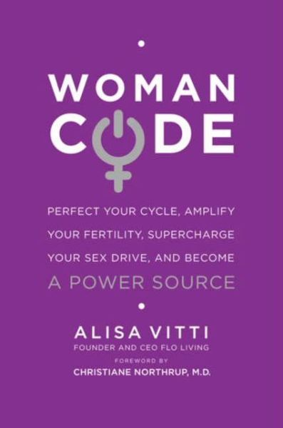 WomanCode: Perfect Your Cycle, Amplify Your Fertility, Supercharge Your Sex Drive, and Become a Power Source - Alisa Vitti - Libros - HarperCollins - 9780062130792 - 6 de mayo de 2014