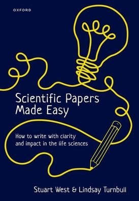 Cover for West, Stuart (Proessor of Evolutionary Biology, Proessor of Evolutionary Biology, Department of Zoology, University of Oxford, UK) · Scientific Papers Made Easy: How to Write with Clarity and Impact in the Life Sciences (Paperback Book) (2023)