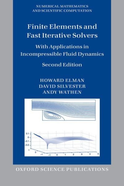 Cover for Elman, Howard (Professor of Computer Science, Professor of Computer Science, University of Maryland at College Park) · Finite Elements and Fast Iterative Solvers: with Applications in Incompressible Fluid Dynamics - Numerical Mathematics and Scientific Computation (Hardcover Book) [2 Revised edition] (2014)