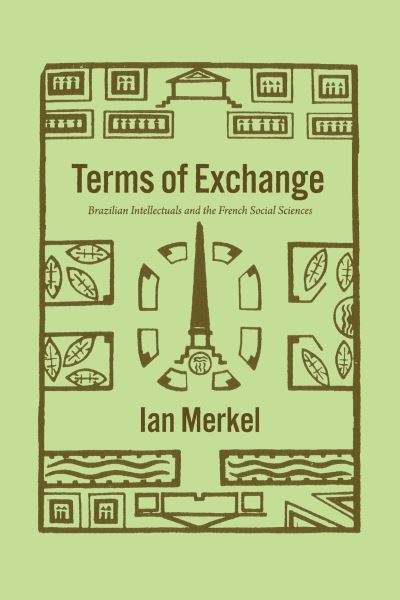 Cover for Ian Merkel · Terms of Exchange: Brazilian Intellectuals and the French Social Sciences - The Life of Ideas (Paperback Book) (2022)