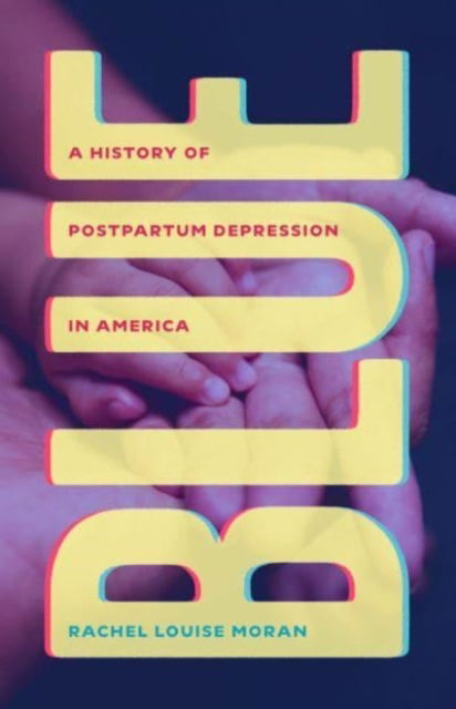 Rachel Louise Moran · Blue: A History of Postpartum Depression in America (Hardcover Book) (2024)