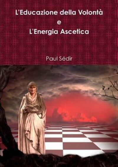 Cover for Paul Sédir · L'Educazione della Volontà e L'Energia Ascetica (Paperback Book) (2017)