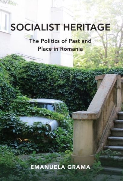 Socialist Heritage: The Politics of Past and Place in Romania - Emanuela Grama - Livros - Indiana University Press - 9780253044792 - 1 de dezembro de 2019