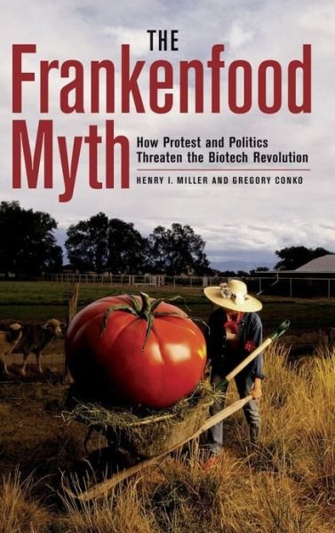 Cover for Henry Miller · The Frankenfood Myth: How Protest and Politics Threaten the Biotech Revolution (Gebundenes Buch) (2004)