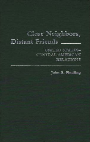 Cover for John E. Findling · Close Neighbors, Distant Friends: United States-Central American Relations (Hardcover Book) (1987)