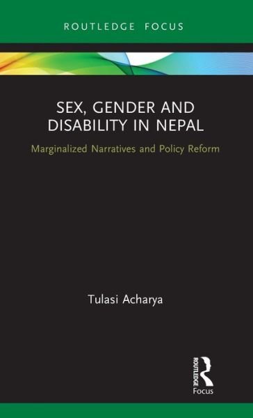 Cover for Tulasi Acharya · Sex, Gender and Disability in Nepal: Marginalized Narratives and Policy Reform - Routledge ISS Gender, Sexuality and Development Studies (Inbunden Bok) (2019)