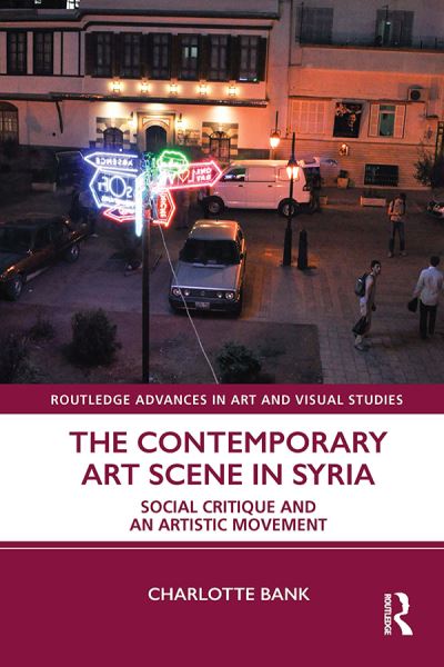 Cover for Bank, Charlotte (independent researcher) · The Contemporary Art Scene in Syria: Social Critique and an Artistic Movement - Routledge Advances in Art and Visual Studies (Taschenbuch) (2023)