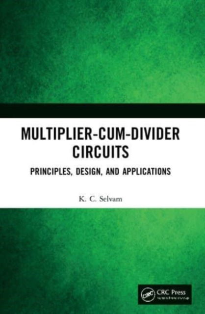 Selvam, KC (Indian Institute of Technology Madras, India) · Multiplier-Cum-Divider Circuits: Principles, Design, and Applications (Pocketbok) (2024)