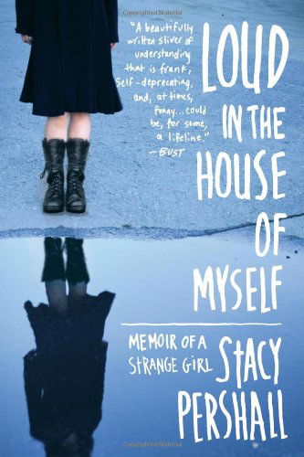 Cover for Stacy Pershall · Loud in the House of Myself: Memoir of a Strange Girl (Paperback Book) [Reprint edition] (2012)