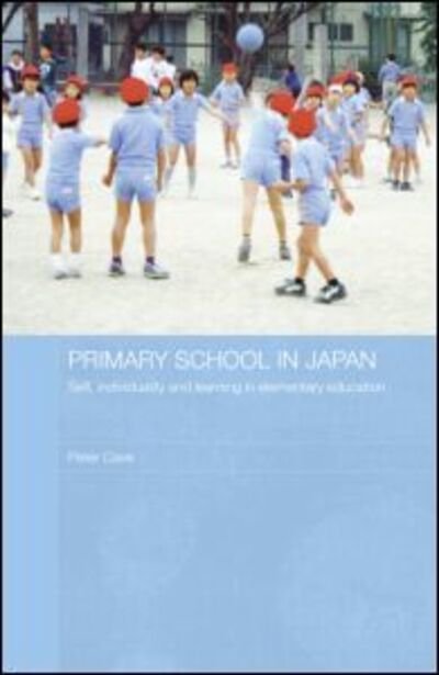 Cover for Cave, Peter (University of Manchester, UK) · Primary School in Japan: Self, Individuality and Learning in Elementary Education - Japan Anthropology Workshop Series (Gebundenes Buch) (2007)
