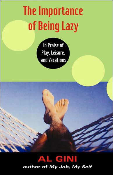 Cover for Al Gini · The Importance of Being Lazy: In Praise of Play, Leisure, and Vacation (Inbunden Bok) (2003)