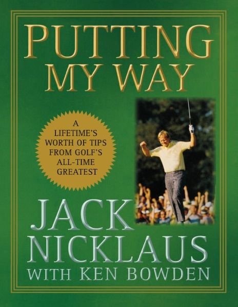 Cover for Jack Nicklaus · Putting My Way: a Lifetime's Worth of Tips from Golf's All-time Greatest (Innbunden bok) (2009)