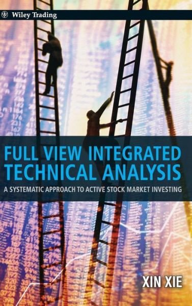 Cover for Xin Xie · Full View Integrated Technical Analysis: A Systematic Approach to Active Stock Market Investing - Wiley Trading (Gebundenes Buch) (2011)