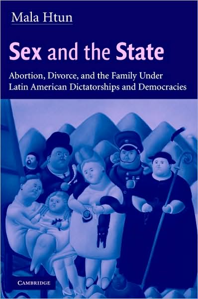 Cover for Htun, Mala (New School University, New York) · Sex and the State: Abortion, Divorce, and the Family under Latin American Dictatorships and Democracies (Paperback Book) (2003)