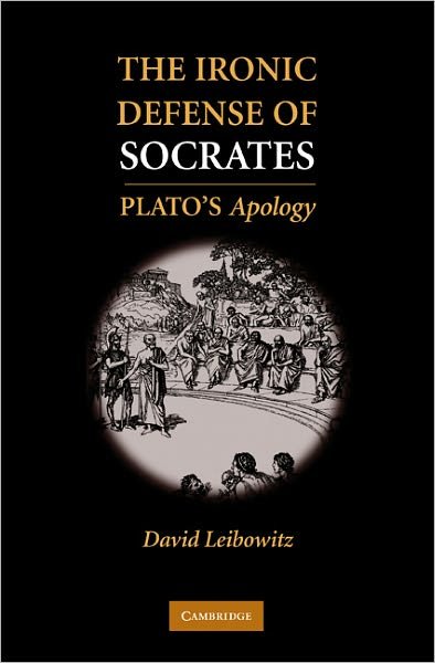 Cover for Leibowitz, David M. (Kenyon College, Ohio) · The Ironic Defense of Socrates: Plato's Apology (Gebundenes Buch) (2010)