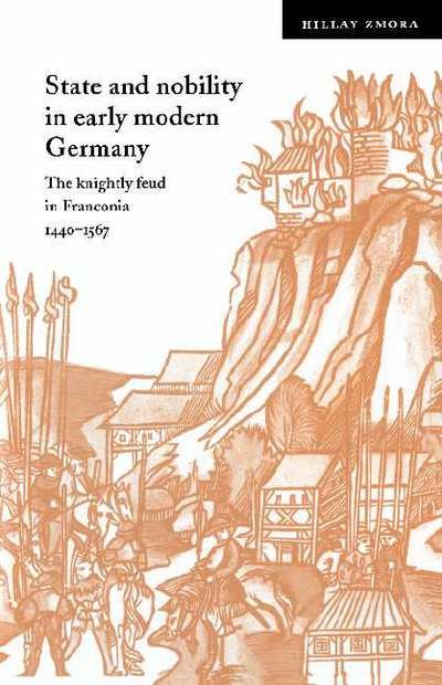 Cover for Zmora, Hillay (Ben-Gurion University of the Negev, Israel) · State and Nobility in Early Modern Germany: The Knightly Feud in Franconia, 1440–1567 - Cambridge Studies in Early Modern History (Gebundenes Buch) (1998)