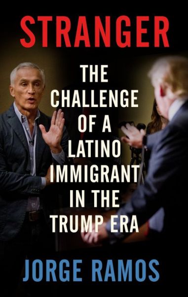 Cover for Jorge Ramos · Stranger: The Challenge of a Latino Immigrant in the Trump Era (Paperback Book) (2018)