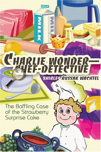 Cover for Shirley Wachtel · Charlie Wonder--chef-detective: the Baffling Case of the Strawberry Surprise Cake (Paperback Book) (2005)