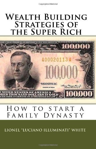 Cover for Lionel &quot;Luciano Illuminati&quot; White · Wealth Building Strategies of the Super Rich: How to Start a Family Dynasty (Paperback Bog) (2009)