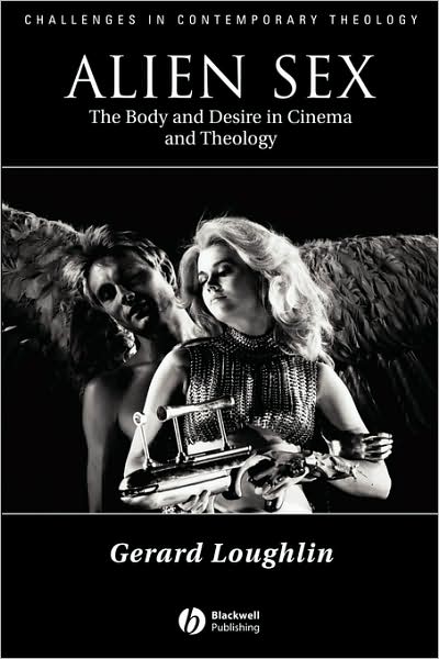 Cover for Loughlin, Gerard (University of Durham) · Alien Sex: The Body and Desire in Cinema and Theology - Challenges in Contemporary Theology (Hardcover Book) (2003)