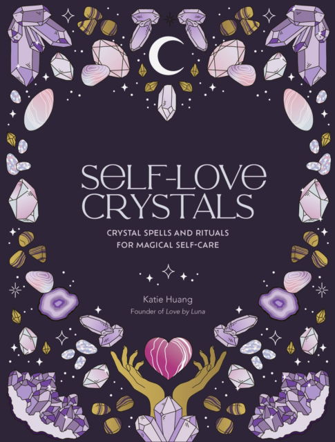 Cover for Katie Huang · Self-Love Crystals: Crystal spells and rituals for magical self-care - Self-Love (Hardcover Book) (2024)