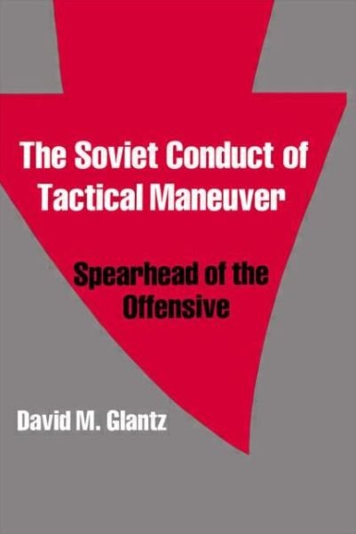 Cover for David Glantz · The Soviet Conduct of Tactical Maneuver: Spearhead of the Offensive - Soviet Russian Military Theory and Practice (Paperback Bog) (1991)