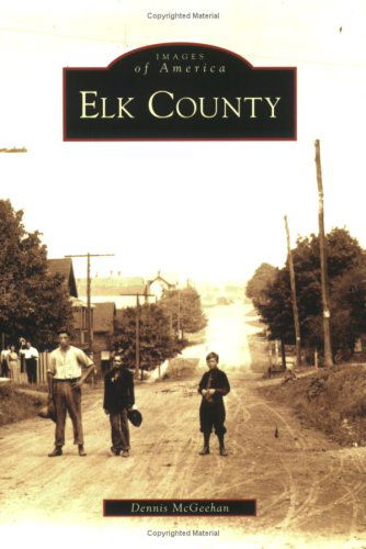 Elk County (Pa) (Images of America) - Dennis Mcgeehan - Books - Arcadia Publishing - 9780738554792 - September 19, 2007