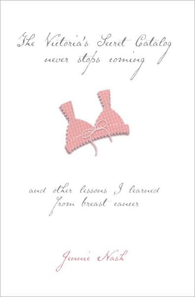 Cover for Jennie Nash · The Victoria's Secret Catalog Never Stops Coming: and Other Lessons I Learned from Breast Cancer (Innbunden bok) (2001)