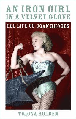 Cover for Triona Holden · An Iron Girl in a Velvet Glove: The Life of Joan Rhodes (Hardcover Book) (2021)