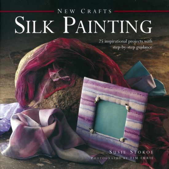 New Crafts: Silk Painting - Susie Stokoe - Bücher - Anness Publishing - 9780754828792 - 4. November 2013