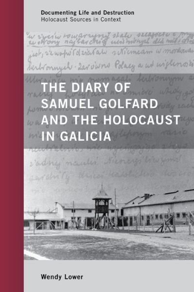 Cover for Wendy Lower · The Diary of Samuel Golfard and the Holocaust in Galicia - Documenting Life and Destruction: Holocaust Sources in Context (Paperback Book) (2015)