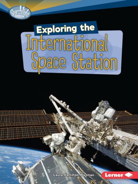 Cover for Laura Hamilton Waxman · Exploring the International Space Station - Searchlight Books — What's Amazing about Space? (Paperback Book) (2011)