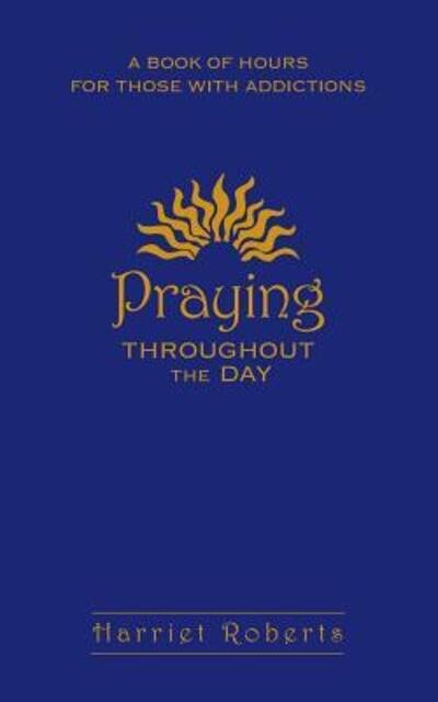 Cover for Harriet Roberts · Praying Throughout the Day: a Book of Hours for Those with Addictions (Paperback Book) (2007)