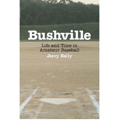 Cover for Jerry Kelly · Bushville: Life and Time in Amateur Baseball (Paperback Book) (2001)