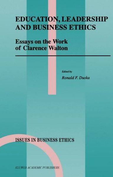 Ronald F Duska · Education, Leadership and Business Ethics: Essays on the Work of Clarence Walton - Issues in Business Ethics (Hardcover Book) [1998 edition] (1998)