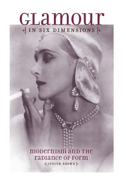 Cover for Judith Brown · Glamour in Six Dimensions: Modernism and the Radiance of Form (Hardcover Book) (2009)