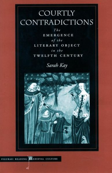 Cover for Sarah Kay · Courtly Contradictions: The Emergence of the Literary Object in the Twelfth Century - Figurae: Reading Medieval Culture (Inbunden Bok) (2002)