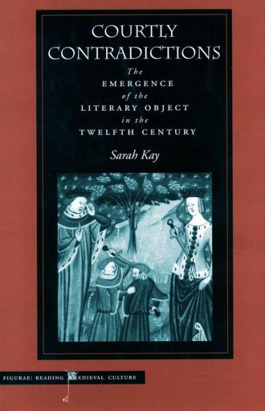 Cover for Sarah Kay · Courtly Contradictions: The Emergence of the Literary Object in the Twelfth Century - Figurae: Reading Medieval Culture (Gebundenes Buch) (2002)