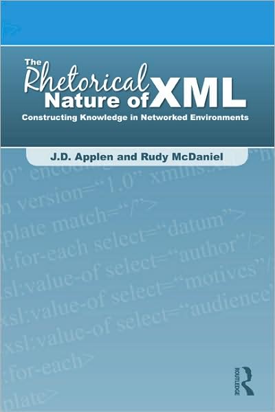 Cover for Applen, J.D. (University of Central Florida) · The Rhetorical Nature of XML: Constructing Knowledge in Networked Environments (Hardcover Book) (2009)