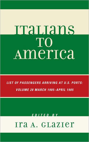 Cover for Ira A. Glazier · Italians to America: March 1905 - April 1905: Lists of Passengers Arriving at U.S. Ports - Italians to America (Hardcover bog) (2012)